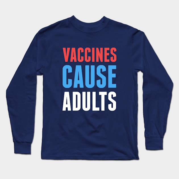 Vaccines Cause Adults Long Sleeve T-Shirt by dumbshirts